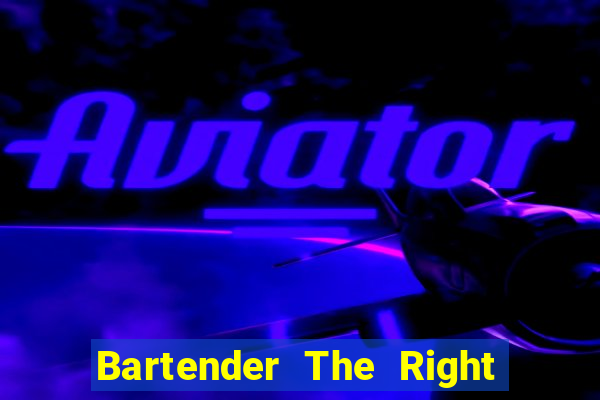 Bartender The Right Mix best drink